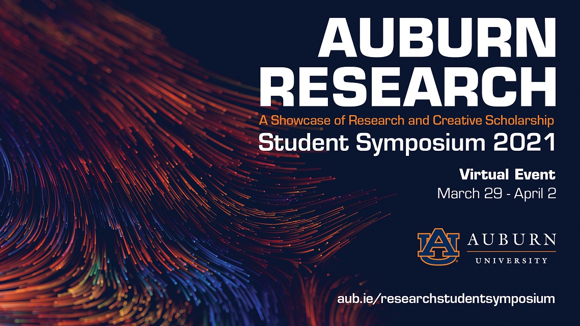 orange and blue graphic: Auburn Research: Student Symposium 2021, A Showcase of Research and Creative Scholarship, Virtual Event March 29 - April 2, Auburn University logo, aub.ie/researchstudentsymposium