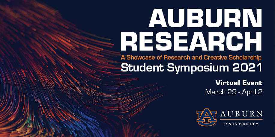 orange and blue background graphic: Auburn Research: A Showcase of Research and Creative Scholarship Student Symposium 2021 Virtual Event march 29-April 2 [Auburn University logo]