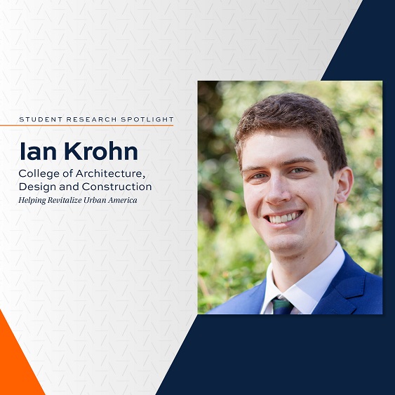 Student Research Spotlight orange and blue graphic with photo of Ian Krohn outdoors; College of Architecture, Design and Construction; Helping Revitalize Urban America